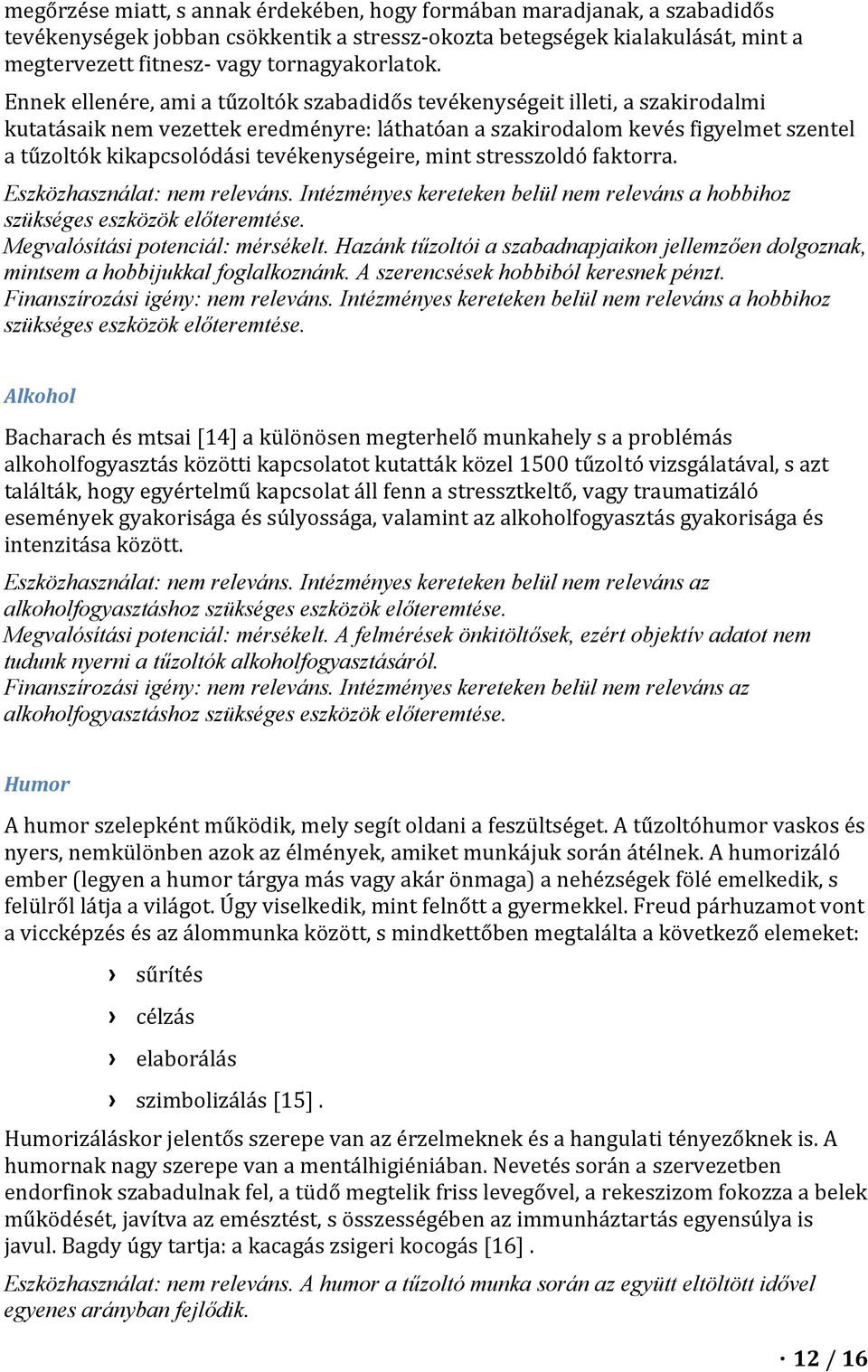 tevékenységeire, mint stresszoldó faktorra. Eszközhasználat: nem releváns. Intézményes kereteken belül nem releváns a hobbihoz szükséges eszközök előteremtése. Megvalósítási potenciál: mérsékelt.