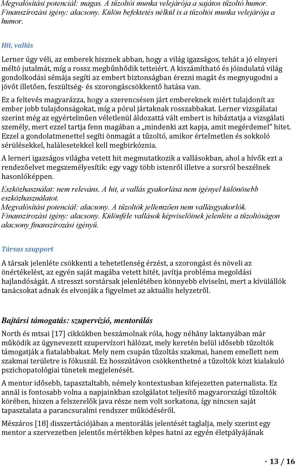 A kiszámítható és jóindulatú világ gondolkodási sémája segíti az embert biztonságban érezni magát és megnyugodni a jövőt illetően, feszültség és szorongáscsökkentő hatása van.