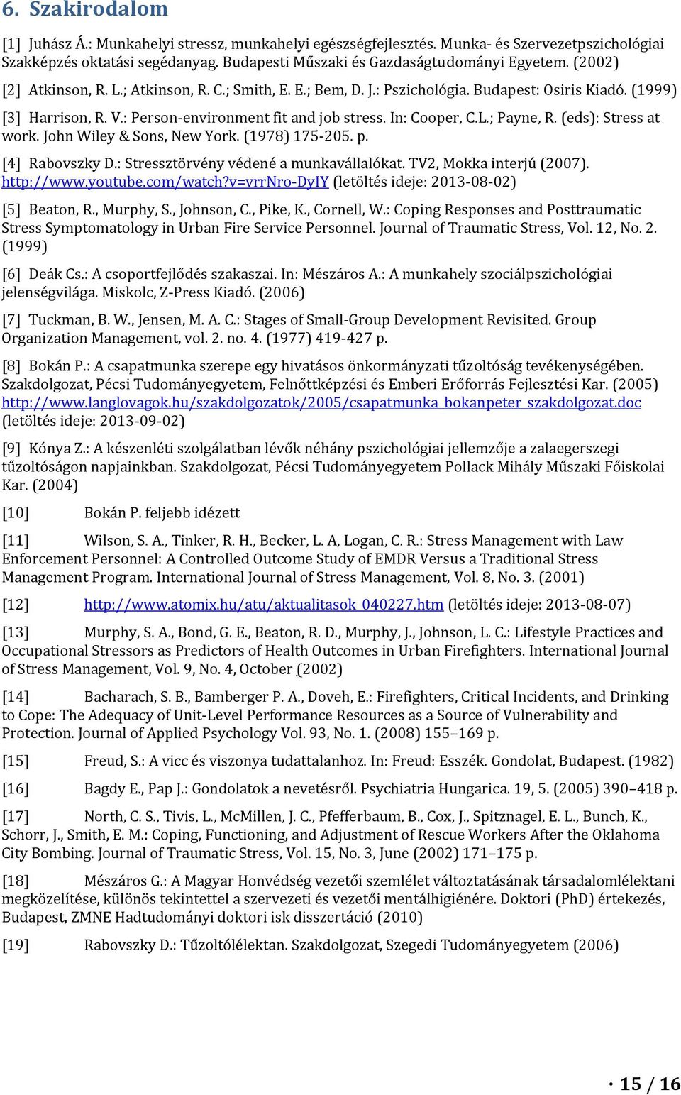(eds): Stress at work. John Wiley & Sons, New York. (1978) 175 205. p. [4] Rabovszky D.: Stressztörvény védené a munkavállalókat. TV2, Mokka interjú (2007). http://www.youtube.com/watch?