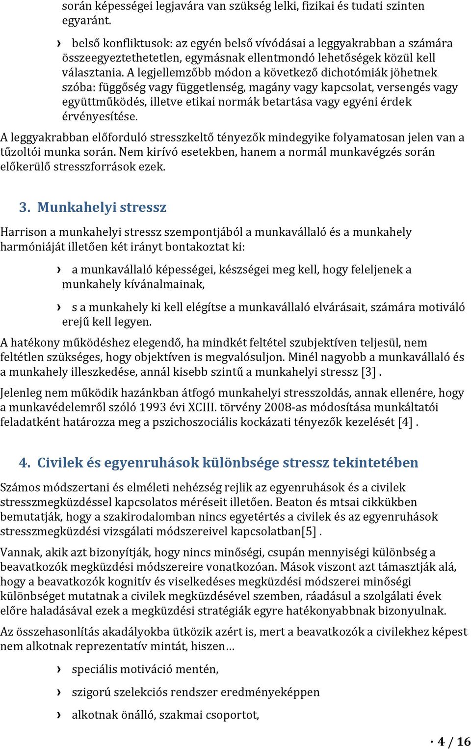 A legjellemzőbb módon a következő dichotómiák jöhetnek szóba: függőség vagy függetlenség, magány vagy kapcsolat, versengés vagy együttműködés, illetve etikai normák betartása vagy egyéni érdek