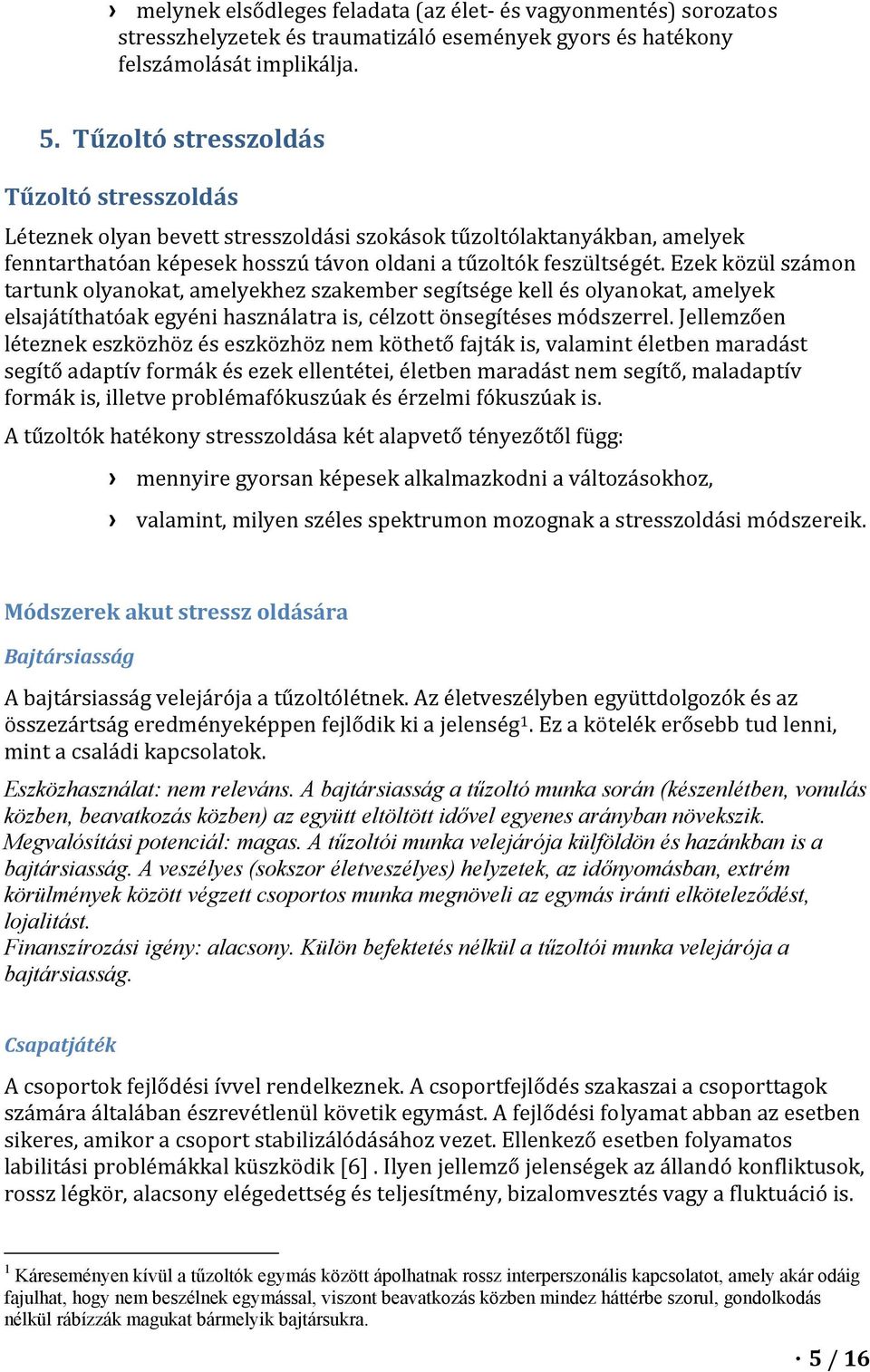 Ezek közül számon tartunk olyanokat, amelyekhez szakember segítsége kell és olyanokat, amelyek elsajátíthatóak egyéni használatra is, célzott önsegítéses módszerrel.