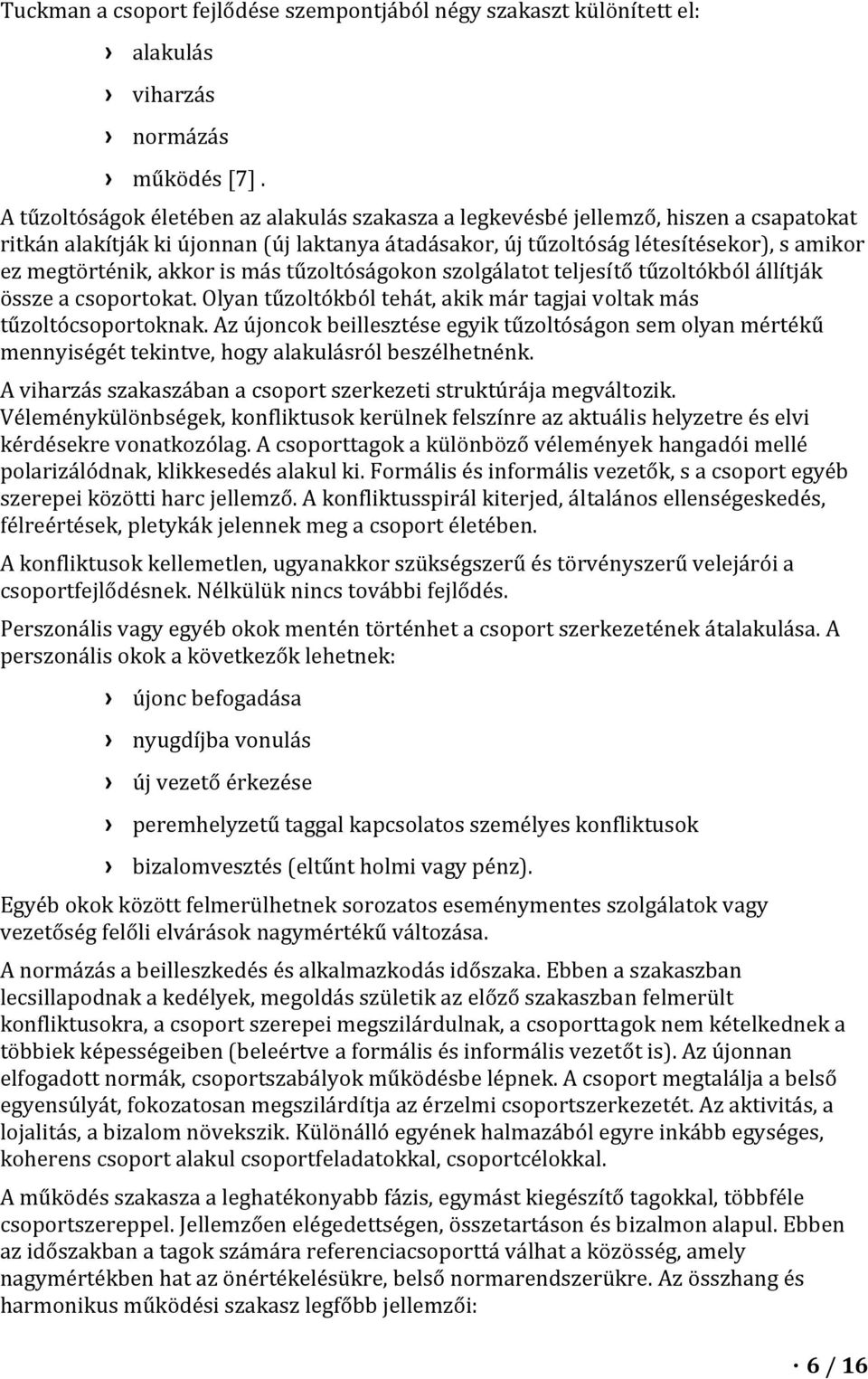 akkor is más tűzoltóságokon szolgálatot teljesítő tűzoltókból állítják össze a csoportokat. Olyan tűzoltókból tehát, akik már tagjai voltak más tűzoltócsoportoknak.