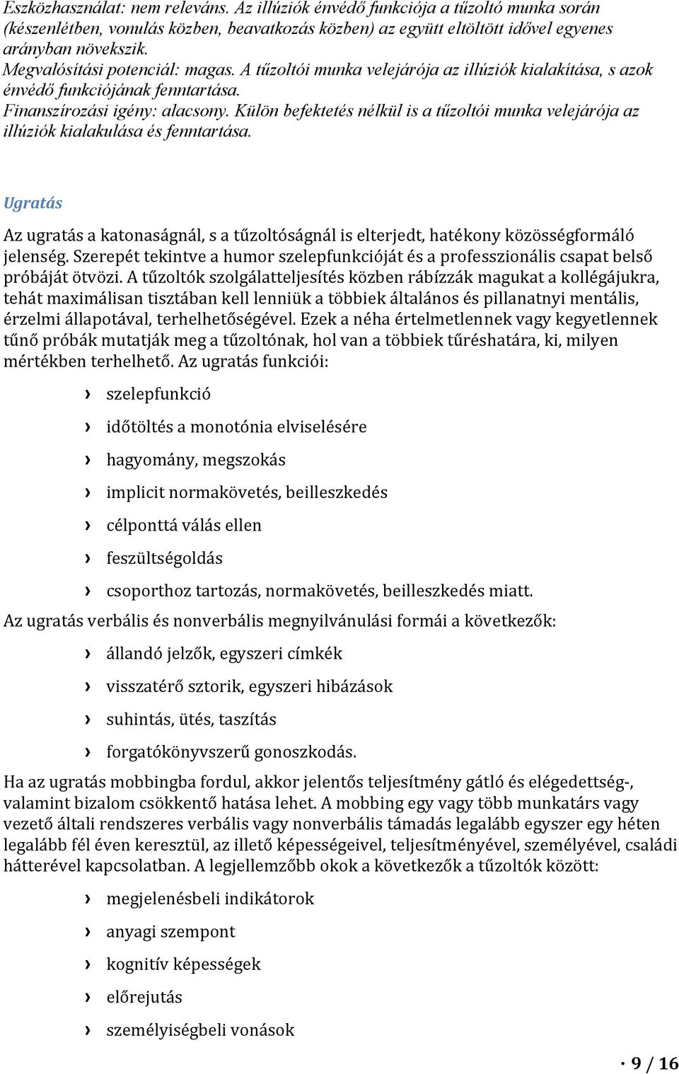 Külön befektetés nélkül is a tűzoltói munka velejárója az illúziók kialakulása és fenntartása. Ugratás Az ugratás a katonaságnál, s a tűzoltóságnál is elterjedt, hatékony közösségformáló jelenség.