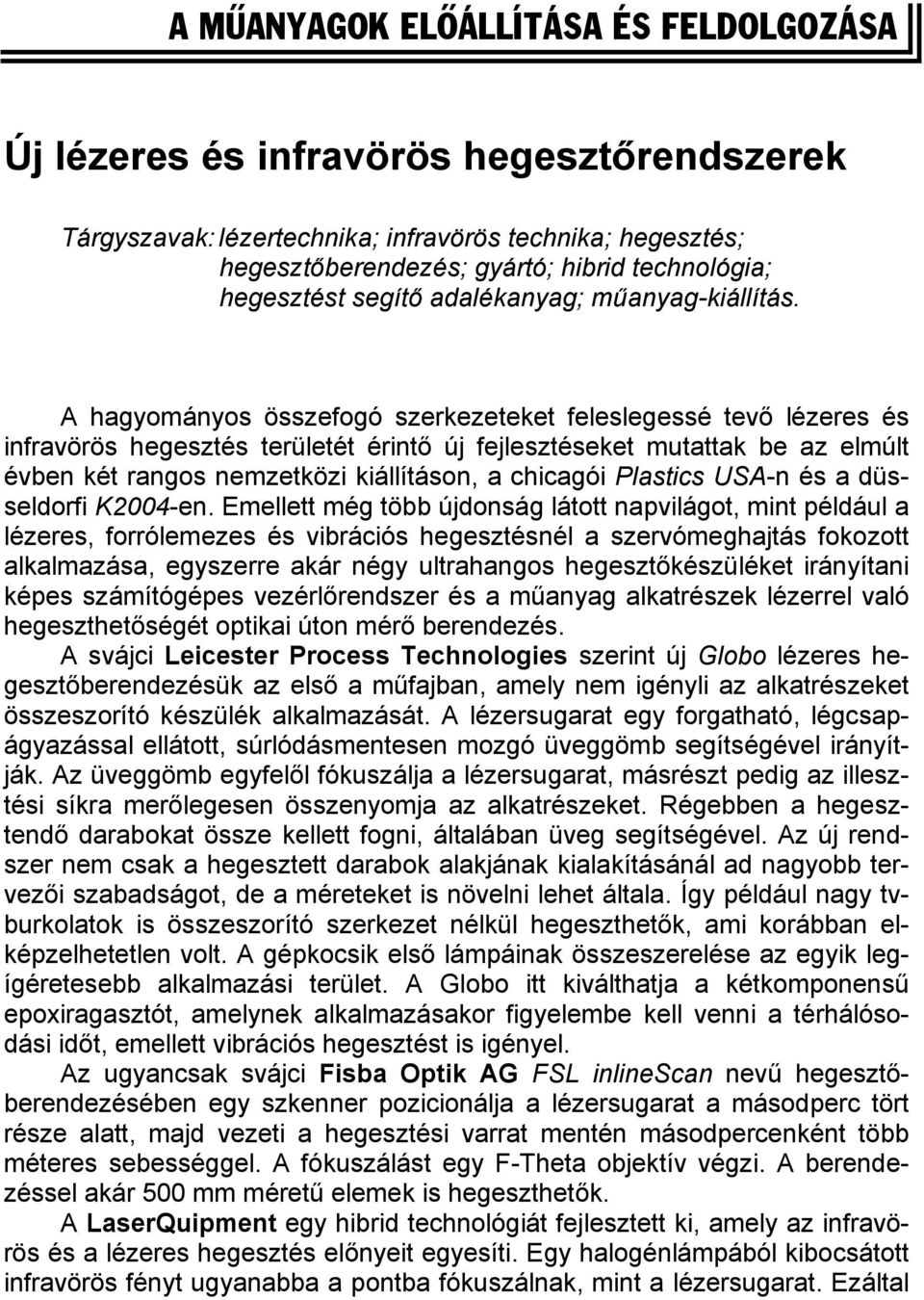 A hagyományos összefogó szerkezeteket feleslegessé tevő lézeres és infravörös hegesztés területét érintő új fejlesztéseket mutattak be az elmúlt évben két rangos nemzetközi kiállításon, a chicagói