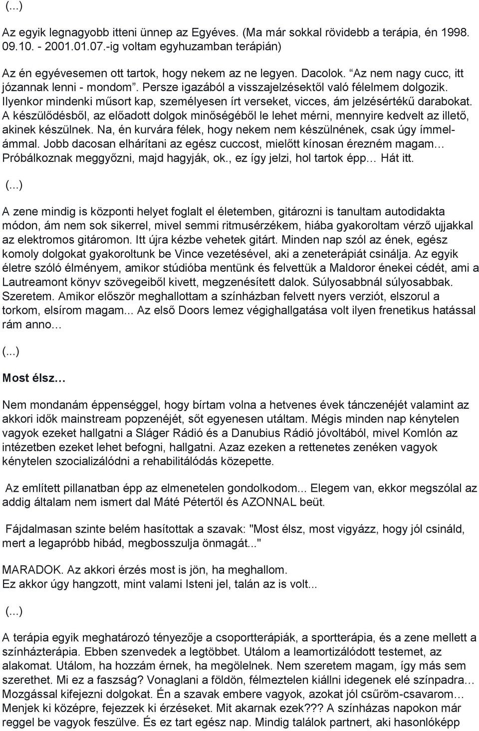 Ilyenkor mindenki műsort kap, személyesen írt verseket, vicces, ám jelzésértékű darabokat. A készülődésből, az előadott dolgok minőségéből le lehet mérni, mennyire kedvelt az illető, akinek készülnek.