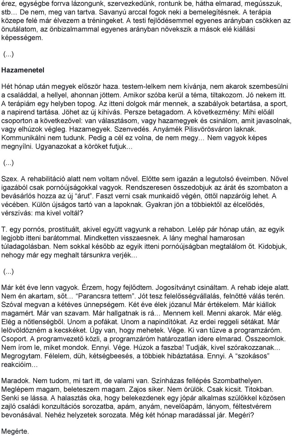 Hazamenetel Hét hónap után megyek először haza. testem-lelkem nem kívánja, nem akarok szembesülni a családdal, a hellyel, ahonnan jöttem. Amikor szóba kerül a téma, tiltakozom. Jó nekem itt.