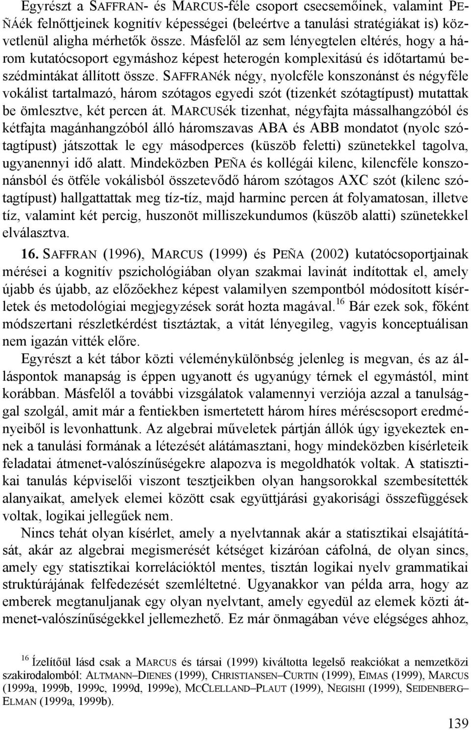 SAFFRANék négy, nyolcféle konszonánst és négyféle vokálist tartalmazó, három szótagos egyedi szót (tizenkét szótagtípust) mutattak be ömlesztve, két percen át.