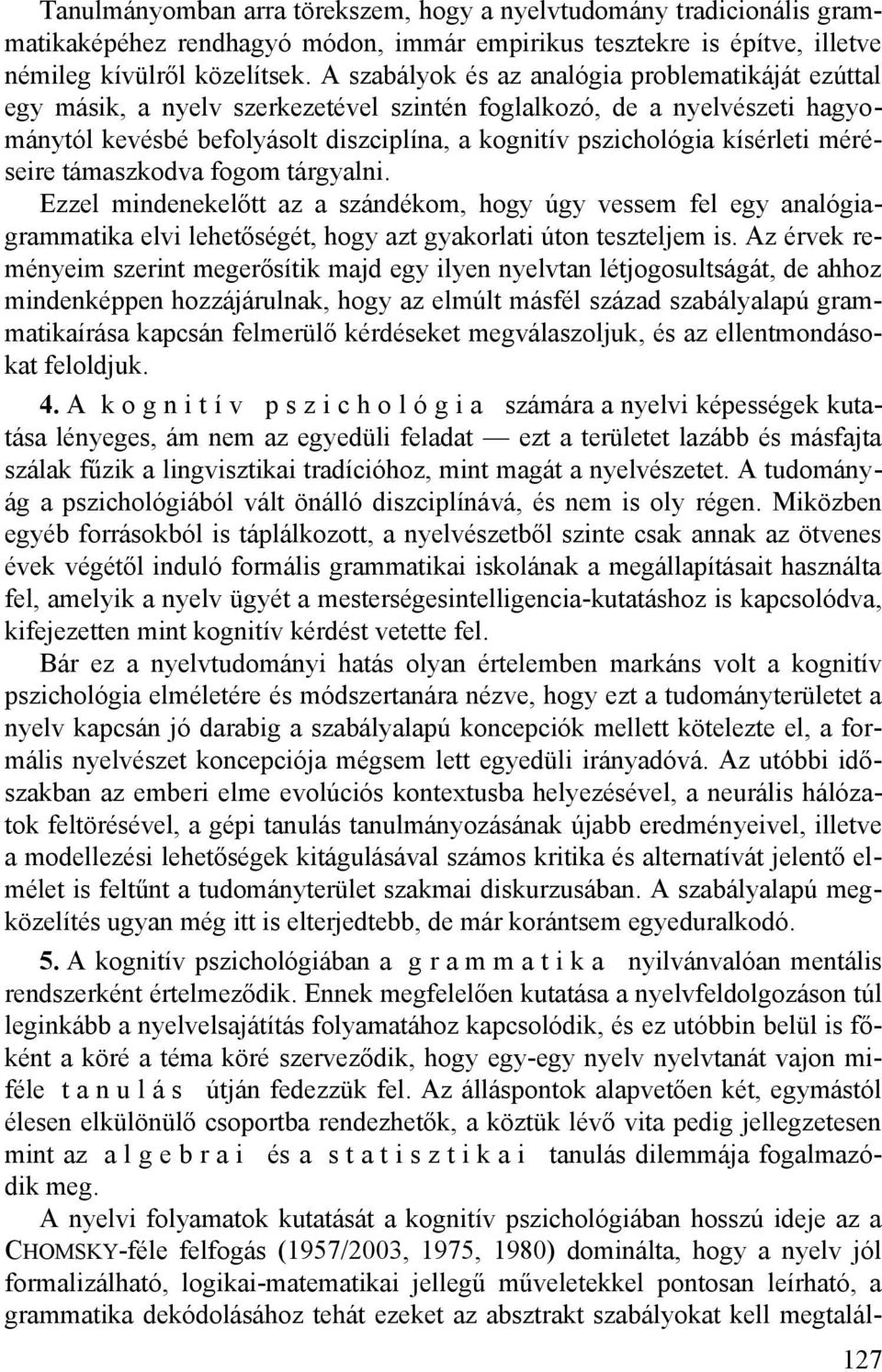 kísérleti méréseire támaszkodva fogom tárgyalni. Ezzel mindenekelőtt az a szándékom, hogy úgy vessem fel egy analógiagrammatika elvi lehetőségét, hogy azt gyakorlati úton teszteljem is.