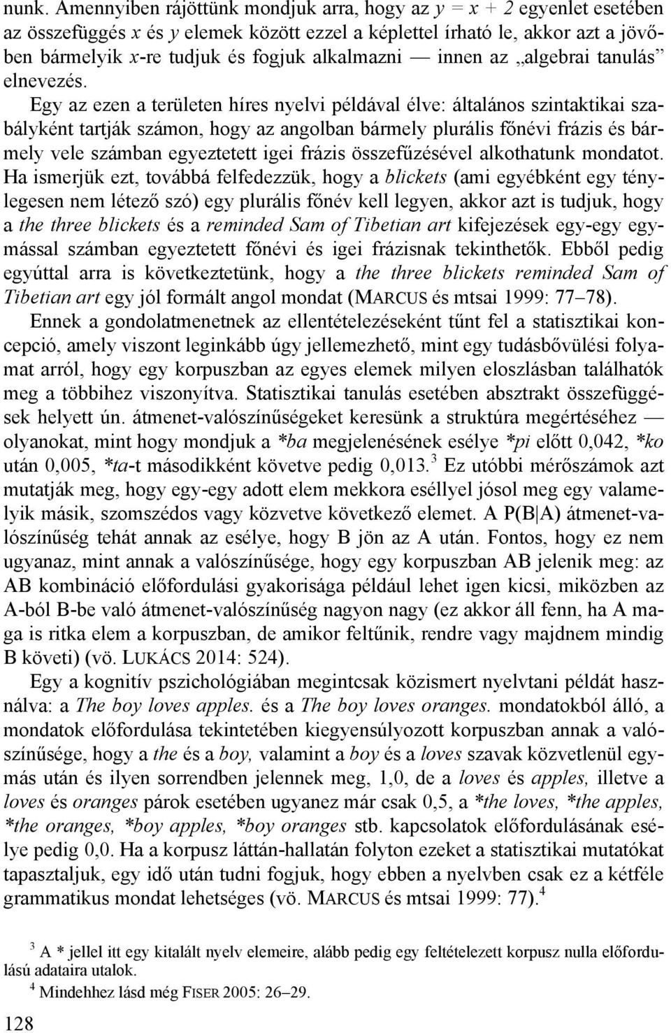 Egy az ezen a területen híres nyelvi példával élve: általános szintaktikai szabályként tartják számon, hogy az angolban bármely plurális főnévi frázis és bármely vele számban egyeztetett igei frázis