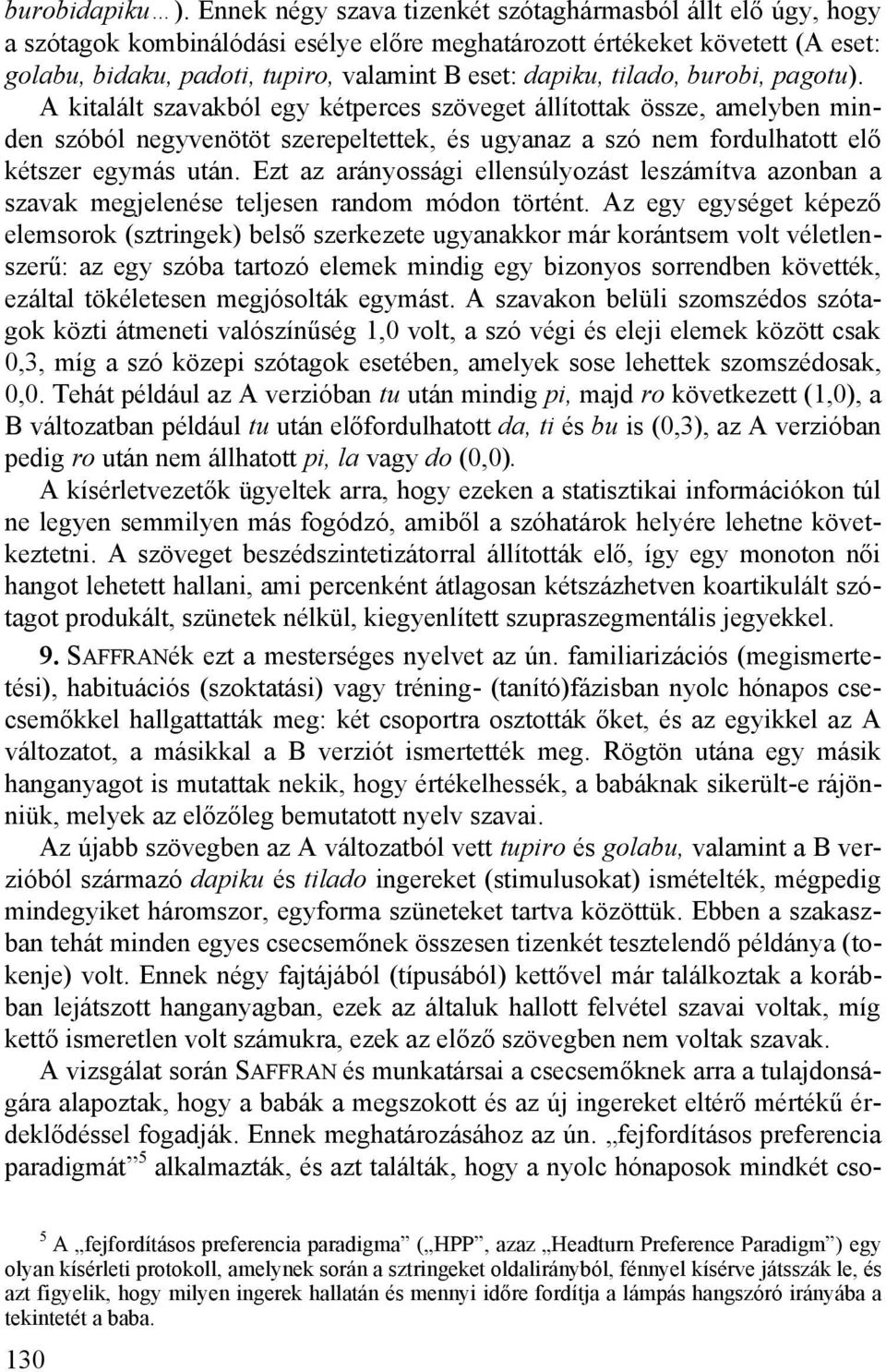 tilado, burobi, pagotu). A kitalált szavakból egy kétperces szöveget állítottak össze, amelyben minden szóból negyvenötöt szerepeltettek, és ugyanaz a szó nem fordulhatott elő kétszer egymás után.