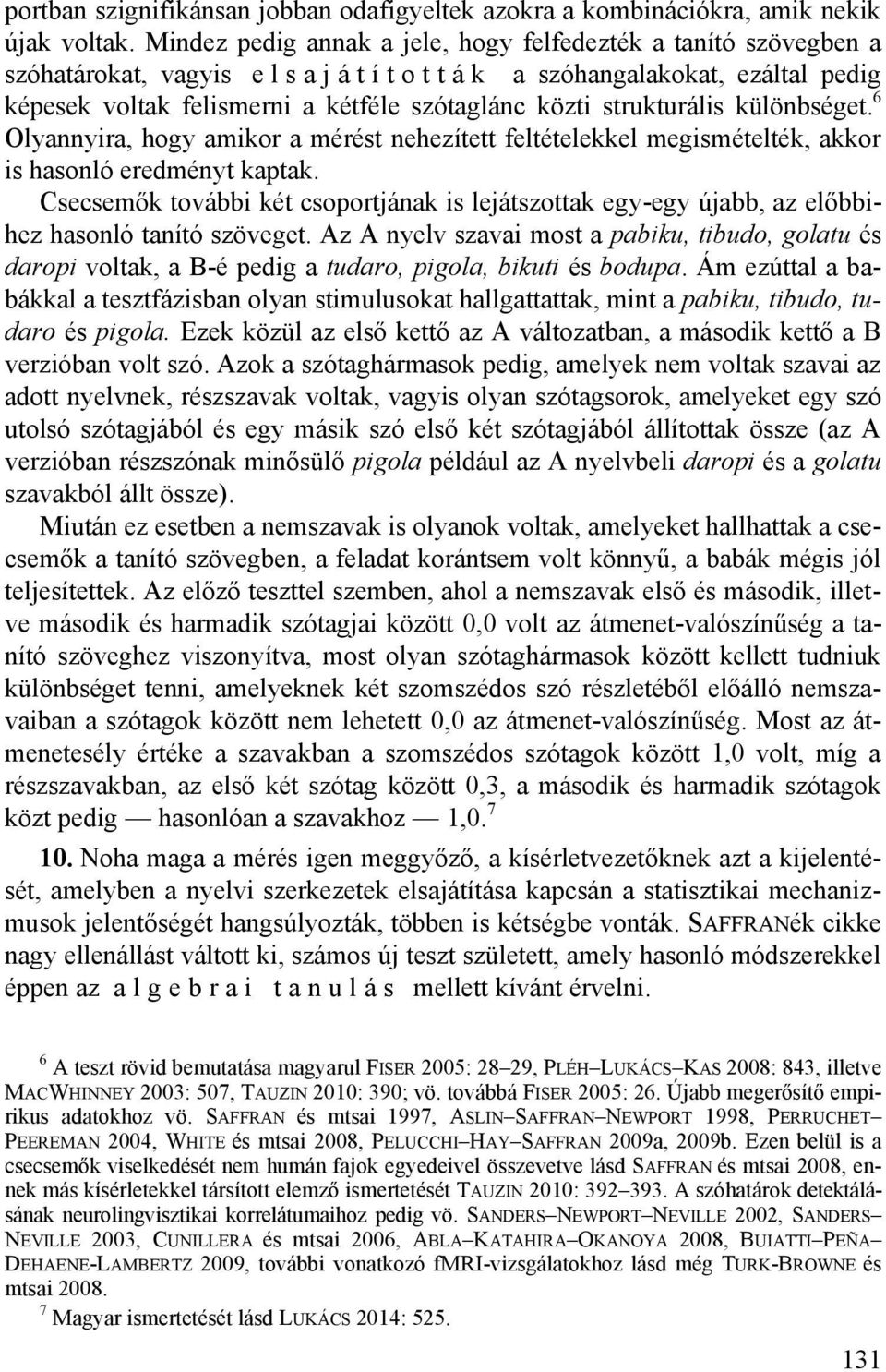 strukturális különbséget. 6 Olyannyira, hogy amikor a mérést nehezített feltételekkel megismételték, akkor is hasonló eredményt kaptak.