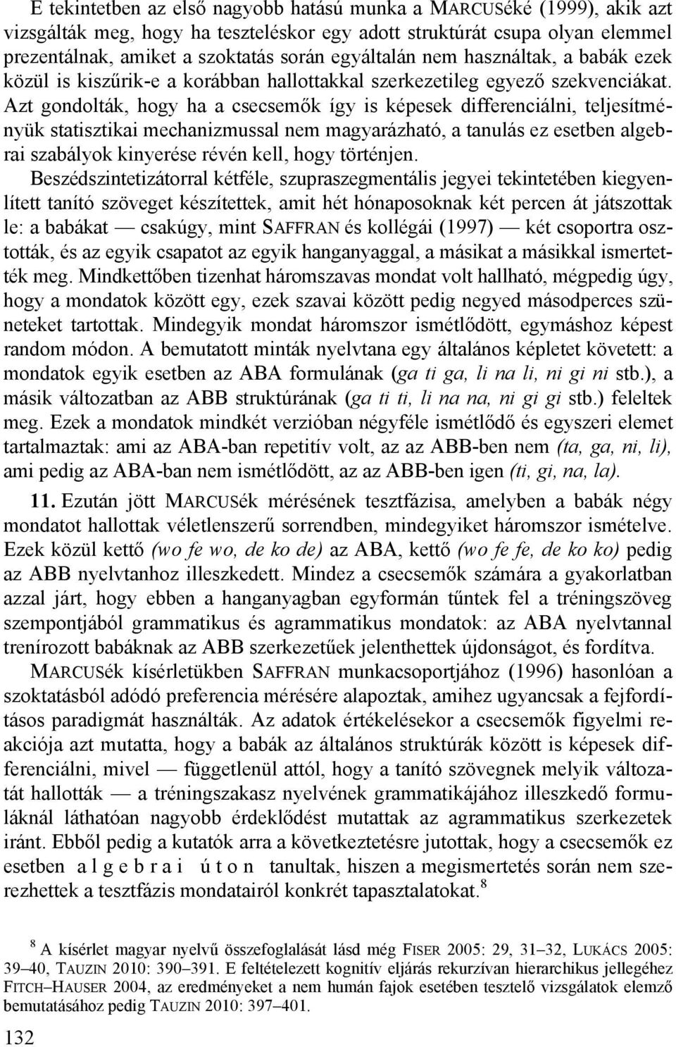 Azt gondolták, hogy ha a csecsemők így is képesek differenciálni, teljesítményük statisztikai mechanizmussal nem magyarázható, a tanulás ez esetben algebrai szabályok kinyerése révén kell, hogy