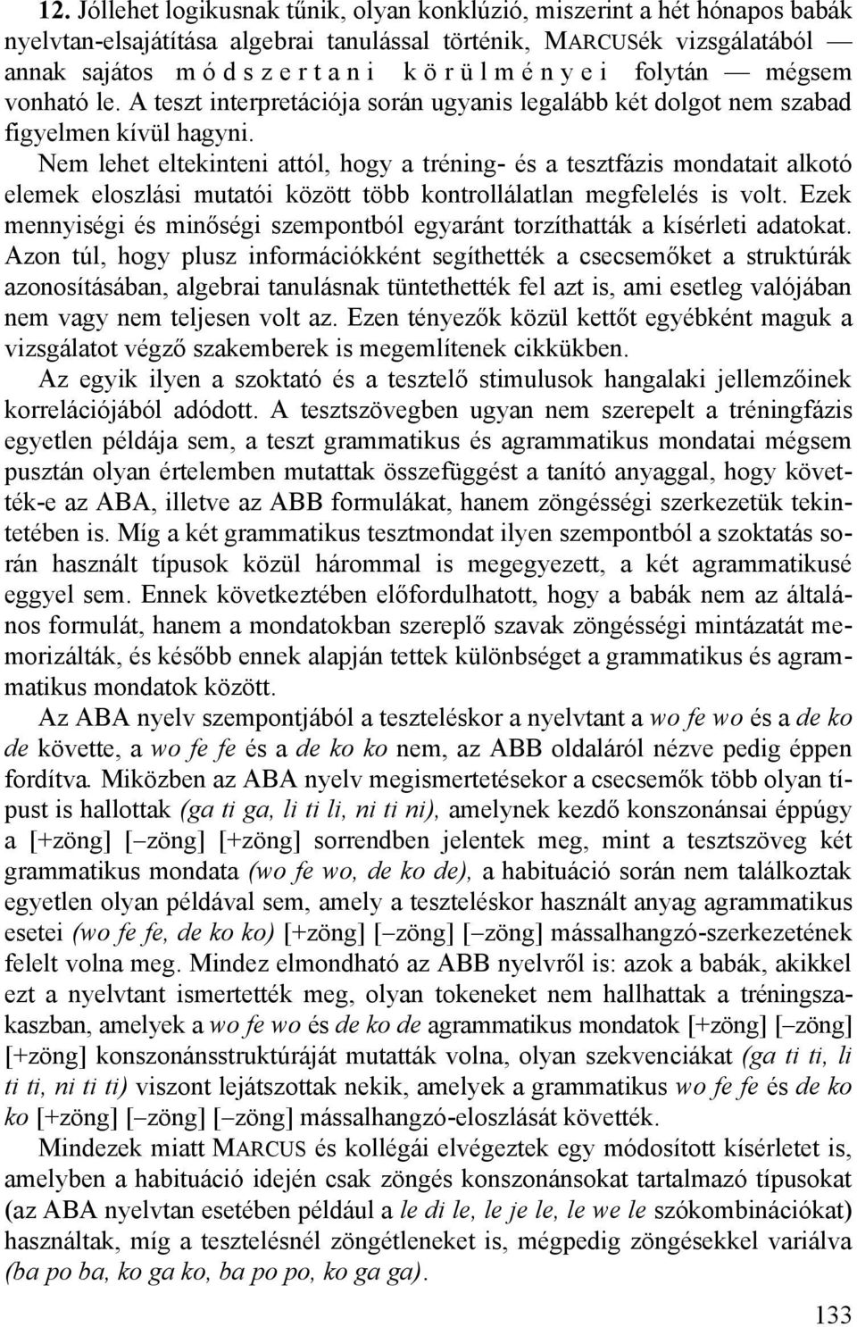 Nem lehet eltekinteni attól, hogy a tréning- és a tesztfázis mondatait alkotó elemek eloszlási mutatói között több kontrollálatlan megfelelés is volt.