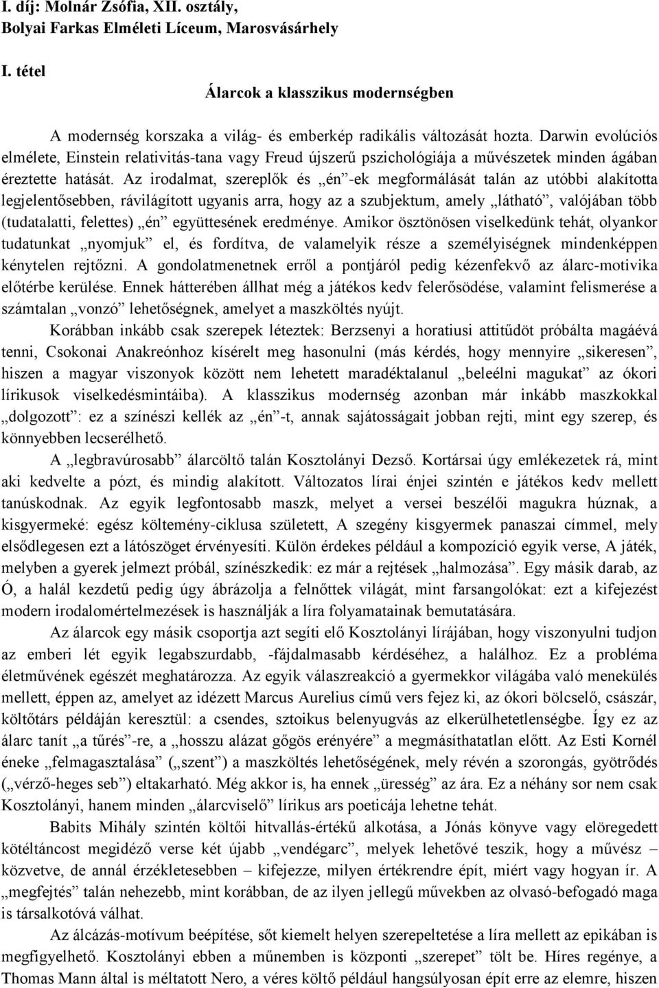 Az irodalmat, szereplők és én -ek megformálását talán az utóbbi alakította legjelentősebben, rávilágított ugyanis arra, hogy az a szubjektum, amely látható, valójában több (tudatalatti, felettes) én