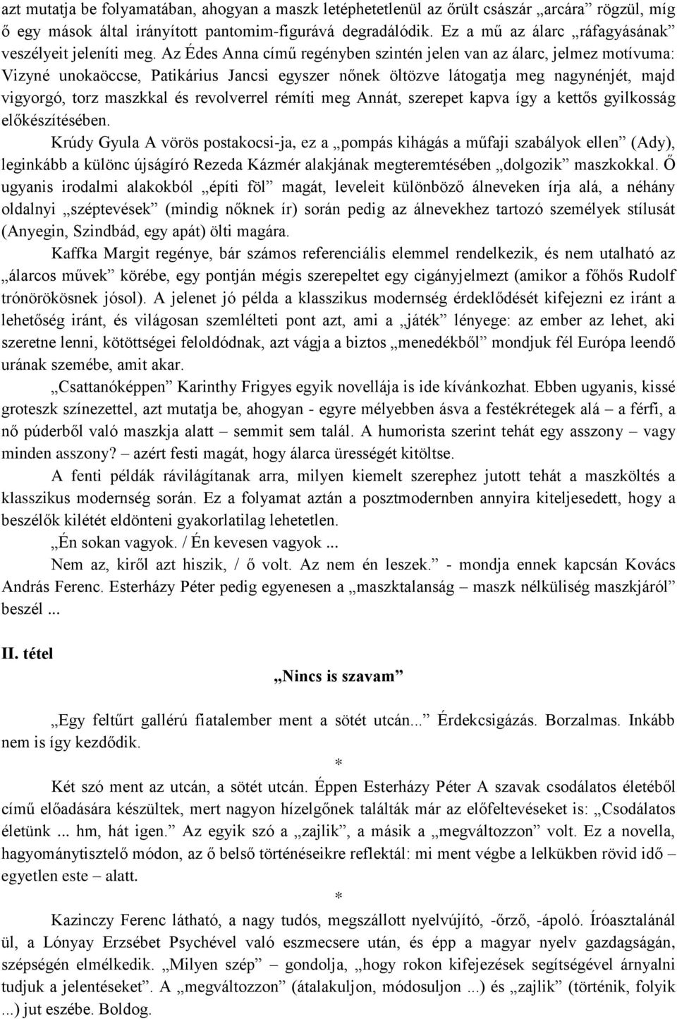 Az Édes Anna című regényben szintén jelen van az álarc, jelmez motívuma: Vizyné unokaöccse, Patikárius Jancsi egyszer nőnek öltözve látogatja meg nagynénjét, majd vigyorgó, torz maszkkal és