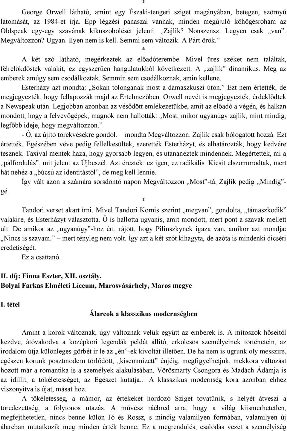 Semmi sem változik. A Párt örök. A két szó látható, megérkeztek az előadóterembe. Mivel üres széket nem találtak, félrelökdöstek valakit, ez egyszerűen hangulatukból következett. A zajlik dinamikus.