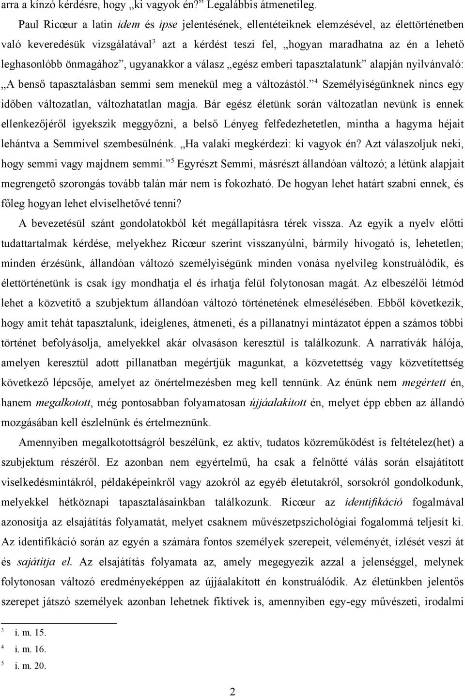 önmagához, ugyanakkor a válasz egész emberi tapasztalatunk alapján nyilvánvaló: A benső tapasztalásban semmi sem menekül meg a változástól.