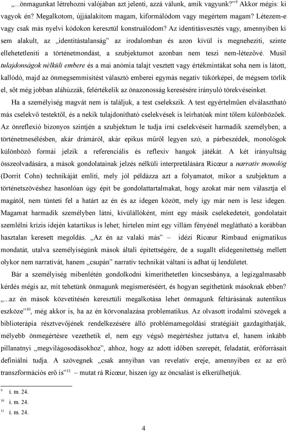 Az identitásvesztés vagy, amennyiben ki sem alakult, az identitástalanság az irodalomban és azon kívül is megnehezíti, szinte ellehetetleníti a történetmondást, a szubjektumot azonban nem teszi