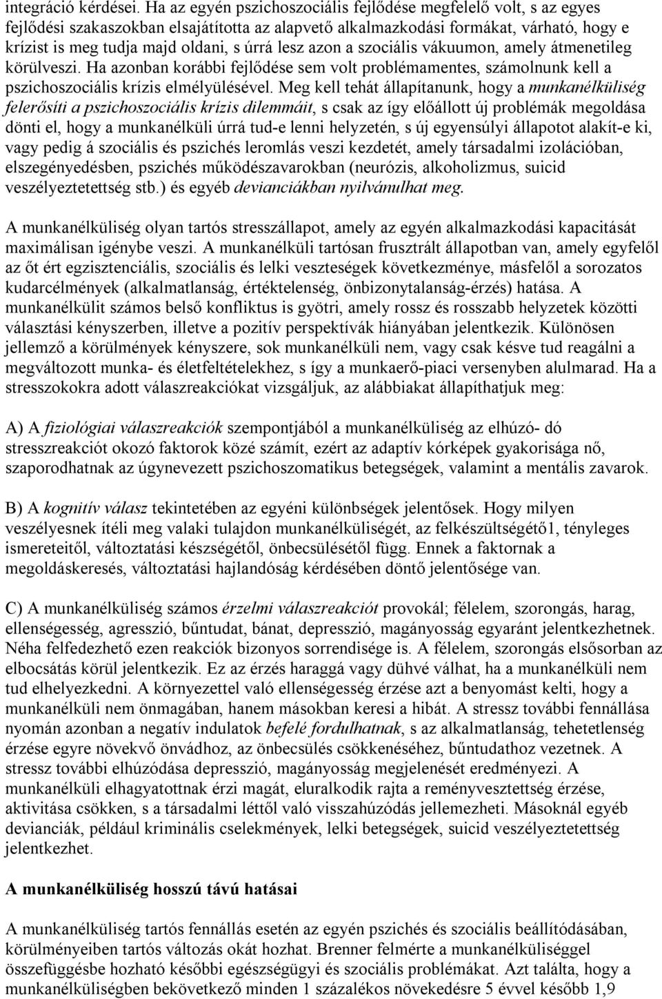 lesz azon a szociális vákuumon, amely átmenetileg körülveszi. Ha azonban korábbi fejlődése sem volt problémamentes, számolnunk kell a pszichoszociális krízis elmélyülésével.