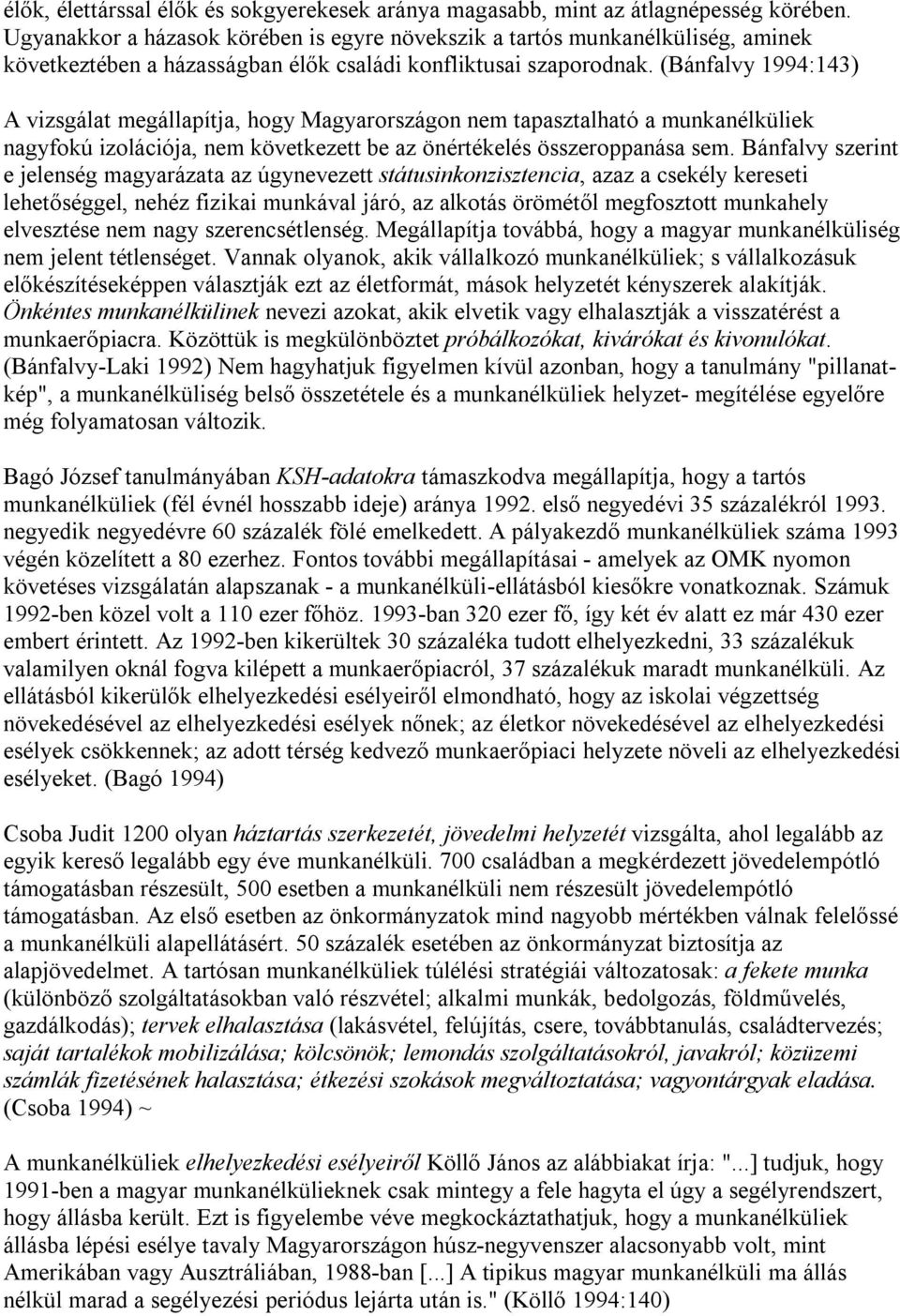 (Bánfalvy 1994:143) A vizsgálat megállapítja, hogy Magyarországon nem tapasztalható a munkanélküliek nagyfokú izolációja, nem következett be az önértékelés összeroppanása sem.