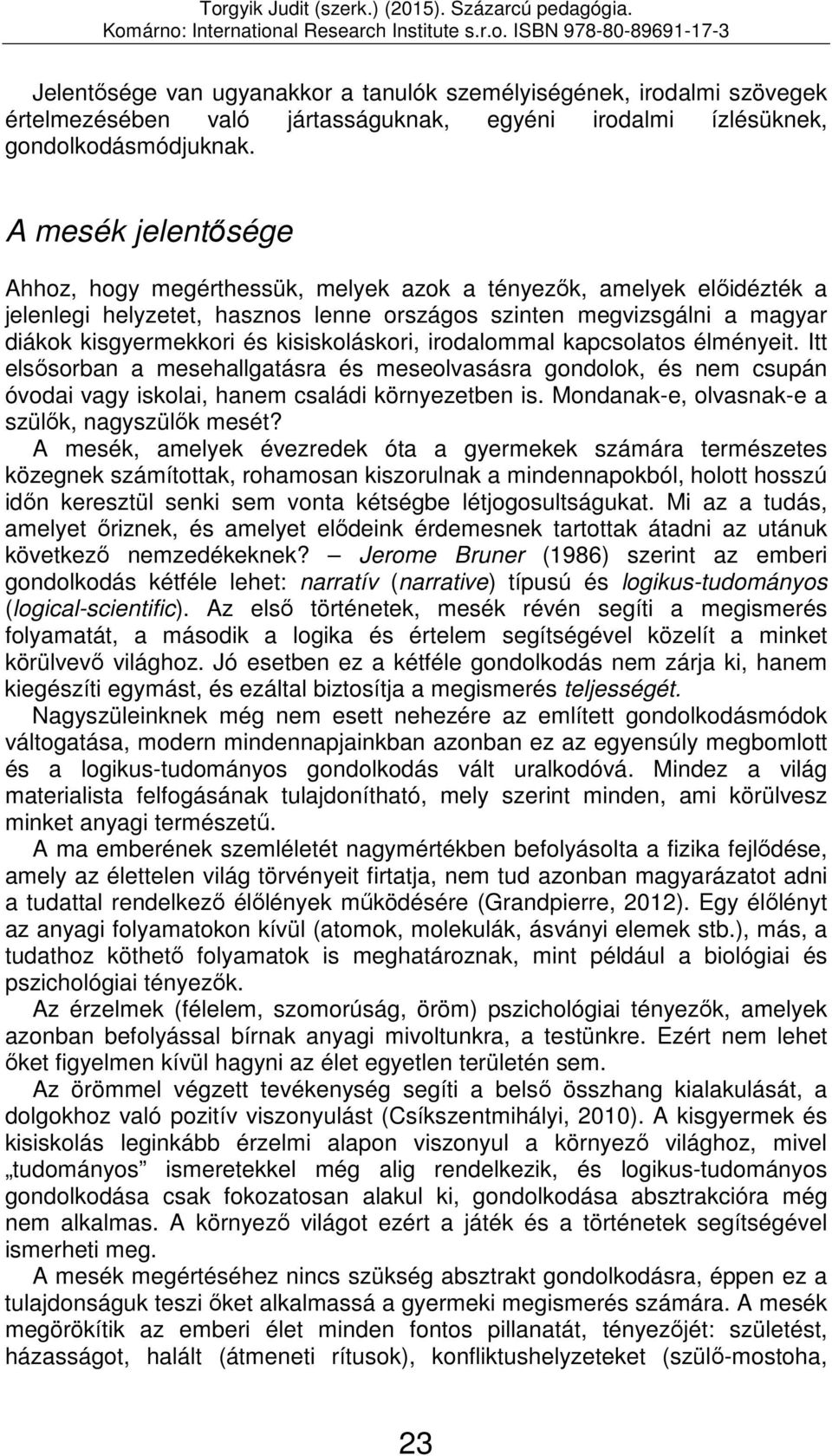 kisiskoláskori, irodalommal kapcsolatos élményeit. Itt elsősorban a mesehallgatásra és meseolvasásra gondolok, és nem csupán óvodai vagy iskolai, hanem családi környezetben is.