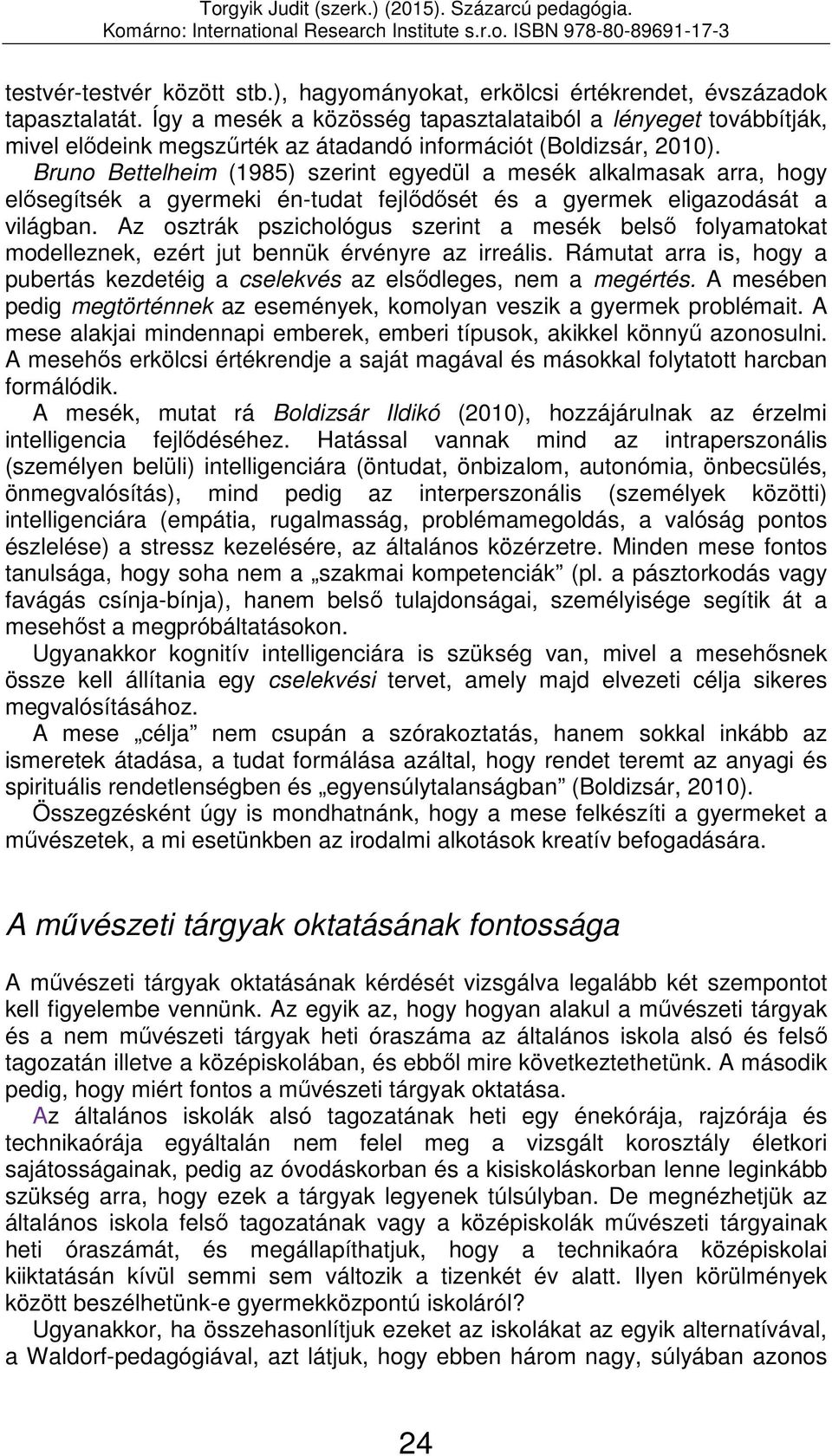 Bruno Bettelheim (1985) szerint egyedül a mesék alkalmasak arra, hogy elősegítsék a gyermeki én-tudat fejlődősét és a gyermek eligazodását a világban.