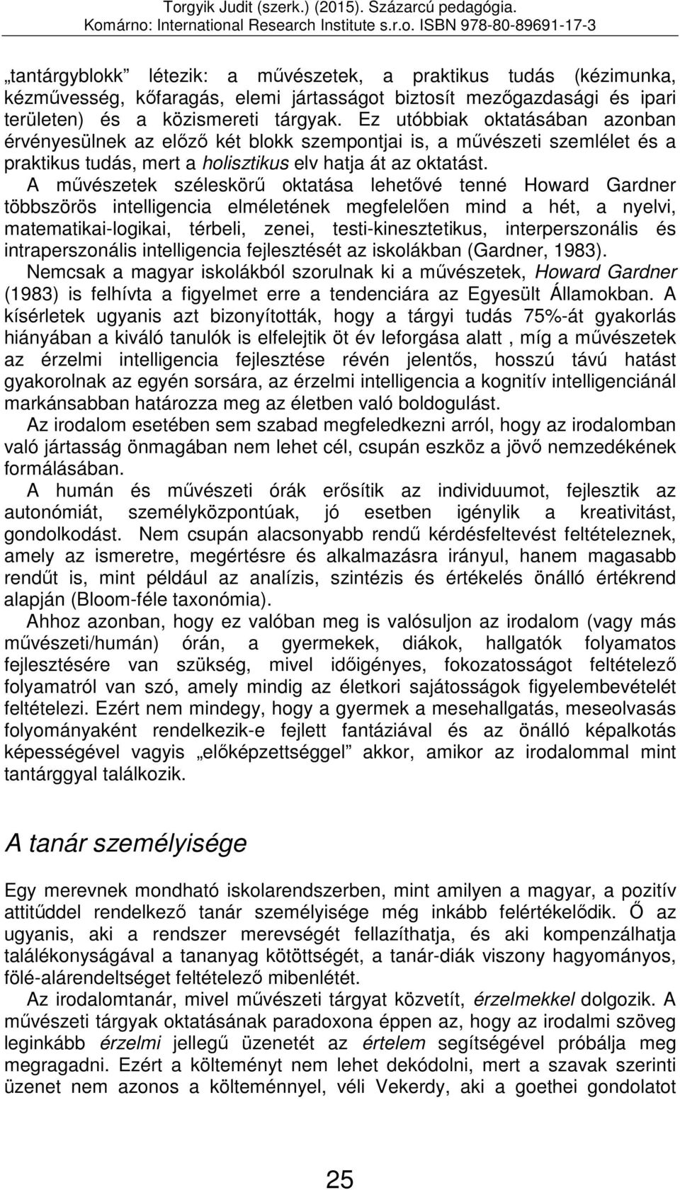 A művészetek széleskörű oktatása lehetővé tenné Howard Gardner többszörös intelligencia elméletének megfelelően mind a hét, a nyelvi, matematikai-logikai, térbeli, zenei, testi-kinesztetikus,