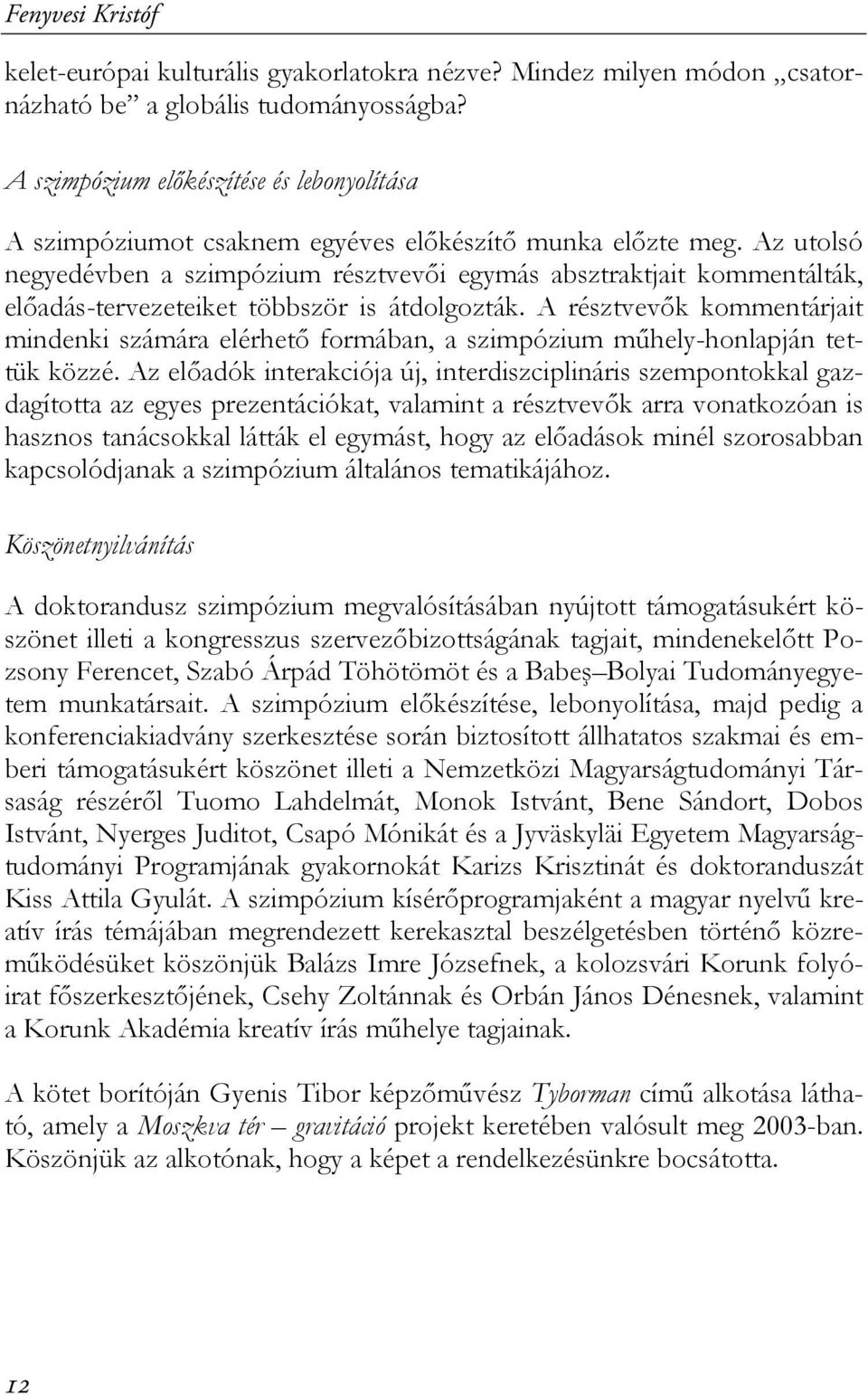 Az utolsó negyedévben a szimpózium résztvevői egymás absztraktjait kommentálták, előadás-tervezeteiket többször is átdolgozták.