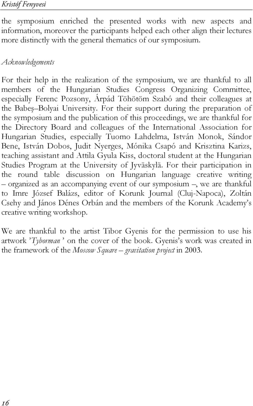 Acknowledgements For their help in the realization of the symposium, we are thankful to all members of the Hungarian Studies Congress Organizing Committee, especially Ferenc Pozsony, Árpád Töhötöm