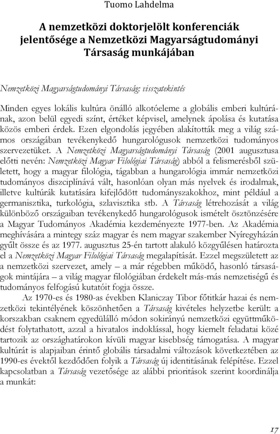 Ezen elgondolás jegyében alakították meg a világ számos országában tevékenykedő hungarológusok nemzetközi tudományos szervezetüket.