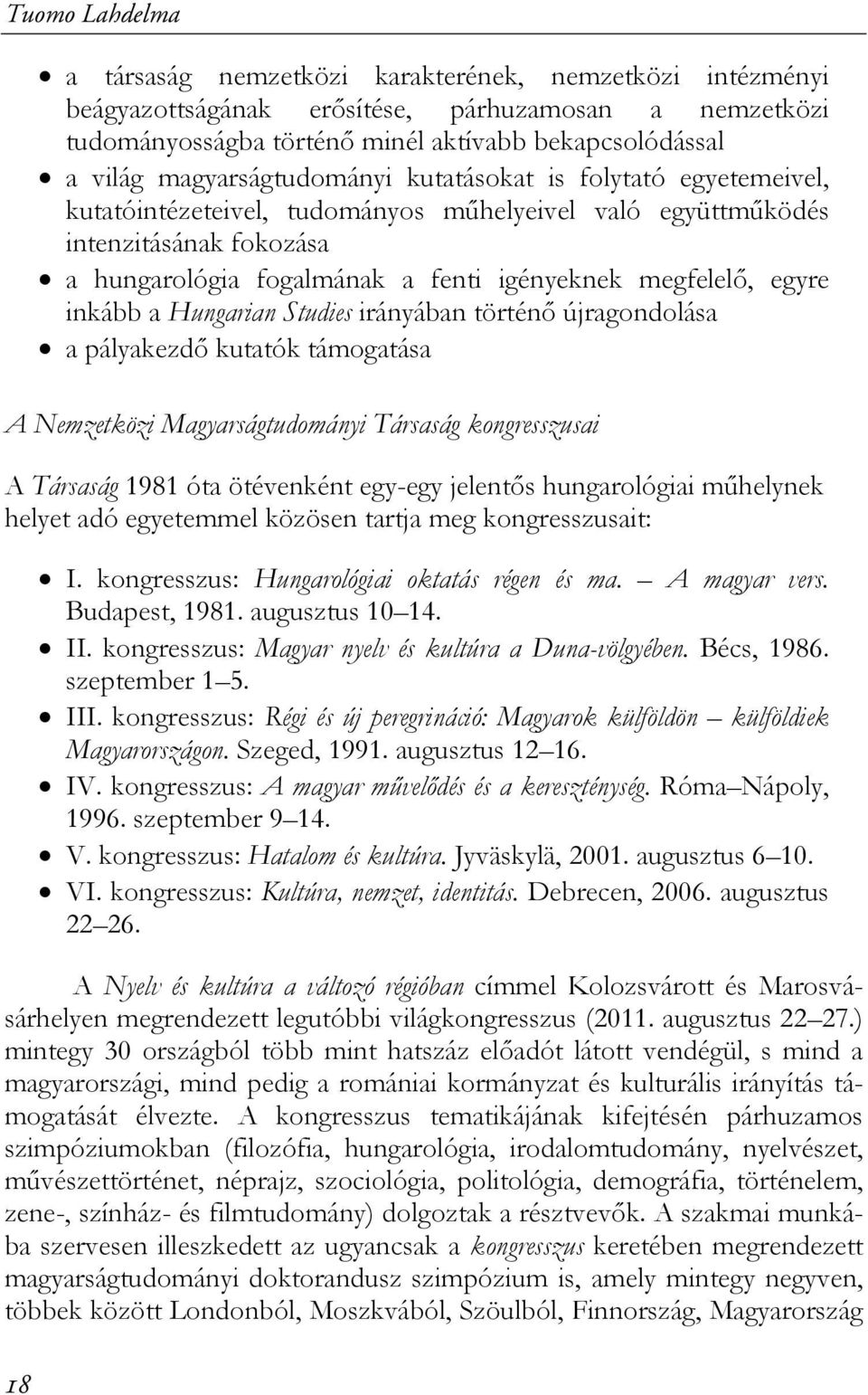 egyre inkább a Hungarian Studies irányában történő újragondolása a pályakezdő kutatók támogatása A Nemzetközi Magyarságtudományi Társaság kongresszusai A Társaság 1981 óta ötévenként egy-egy jelentős