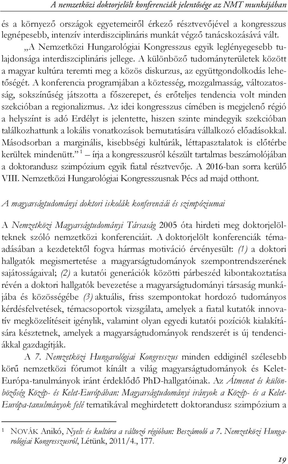 A különböző tudományterületek között a magyar kultúra teremti meg a közös diskurzus, az együttgondolkodás lehetőségét.