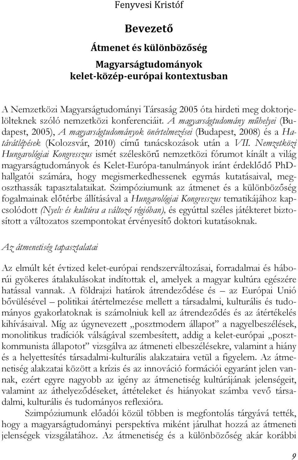 Nemzetközi Hungarológiai Kongresszus ismét széleskörű nemzetközi fórumot kínált a világ magyarságtudományok és Kelet-Európa-tanulmányok iránt érdeklődő PhDhallgatói számára, hogy megismerkedhessenek