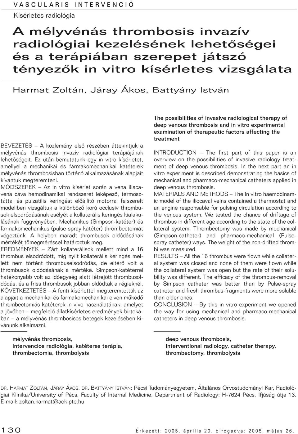 Ez után bemutatunk egy in vitro kísérletet, amellyel a mechanikai és farmakomechanikai katéterek mélyvénás thrombosisban történô alkalmazásának alapjait kívántuk megteremteni.