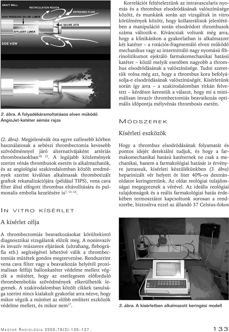 Kíváncsiak voltunk még arra, hogy a klinikánkon a gyakorlatban is alkalmazott két katéter a rotációs-fragmentáló elven mûködô mechanikus vagy az intermittáló nagy nyomású fibrinolitikumot ejektáló