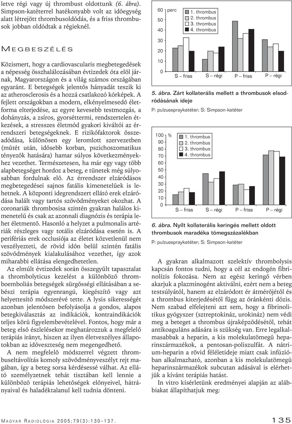 E betegségek jelentôs hányadát teszik ki az atherosclerosis és a hozzá csatlakozó kórképek.