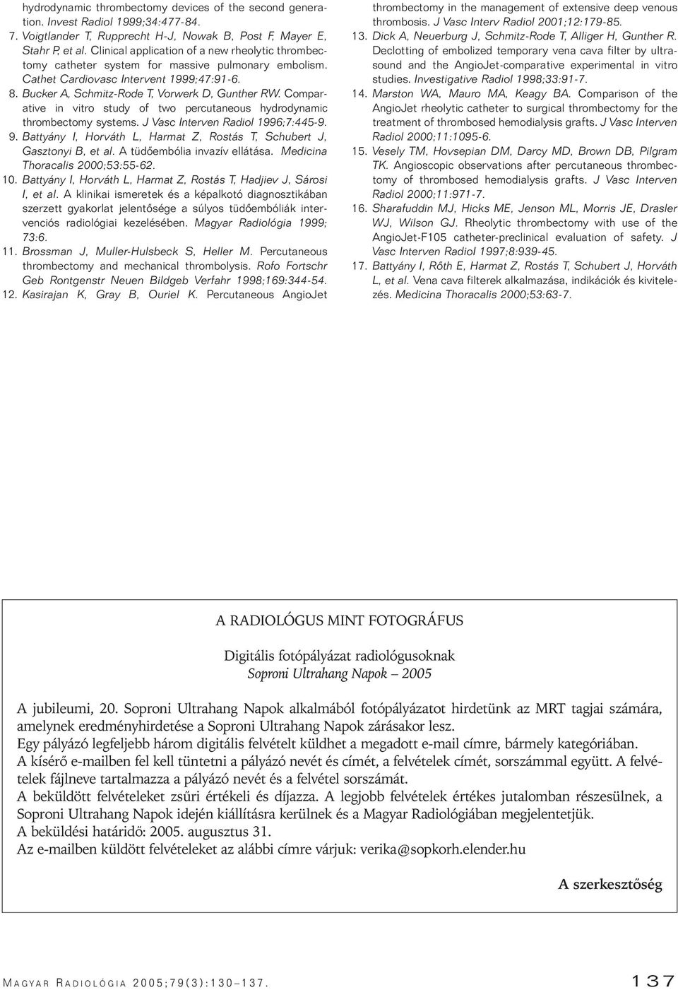 Comparative in vitro study of two percutaneous hydrodynamic thrombectomy systems. J Vasc Interven Radiol 1996;7:445-9. 9. Battyány I, Horváth L, Harmat Z, Rostás T, Schubert J, Gasztonyi B, et al.