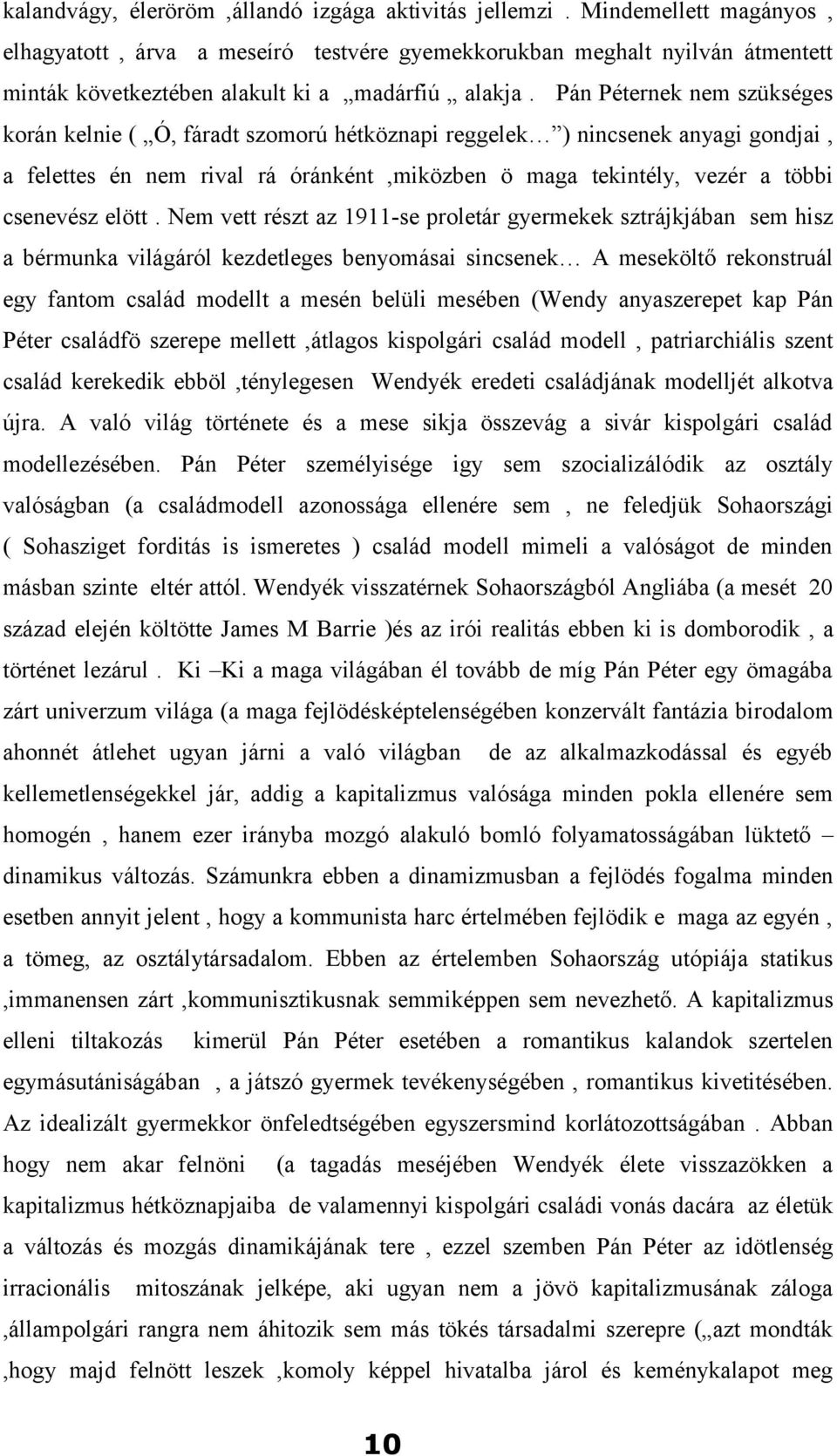 Pán Péternek nem szükséges korán kelnie ( Ó, fáradt szomorú hétköznapi reggelek ) nincsenek anyagi gondjai, a felettes én nem rival rá óránként,miközben ö maga tekintély, vezér a többi csenevész