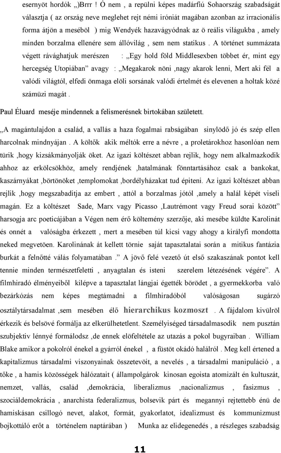 reális világukba, amely minden borzalma ellenére sem állóvilág, sem nem statikus.