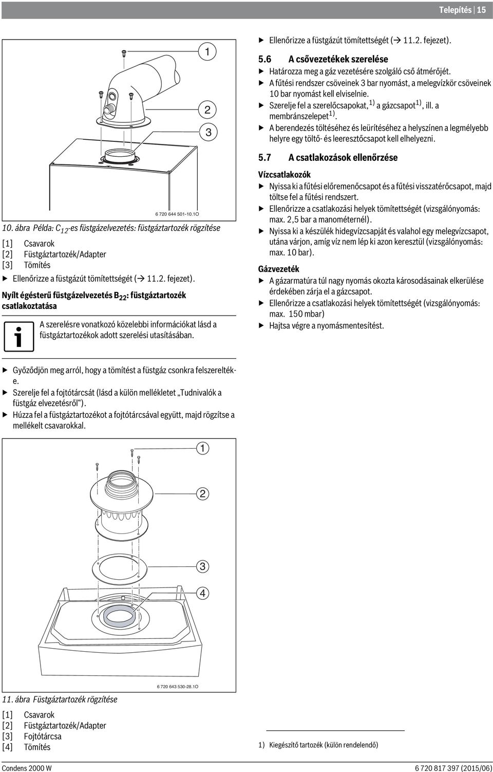 A berendezés töltéséhez és leürítéséhez a helyszínen a legmélyebb helyre egy töltő- és leeresztőcsapot kell elhelyezni. 5.7 A csatlakozások ellenőrzése 6 70 644 501-10.1O 10.