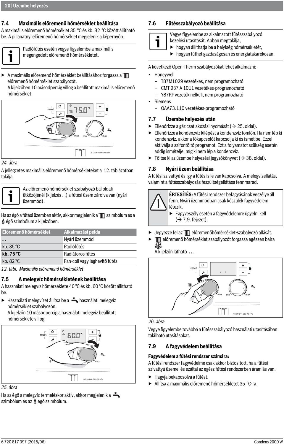 A kijelzőben 10 másodpercig villog a beállított maximális előremenő hőmérséklet. max min max 4. ábra A jellegzetes maximális előremenő hőmérsékleteket a 1. táblázatban találja.