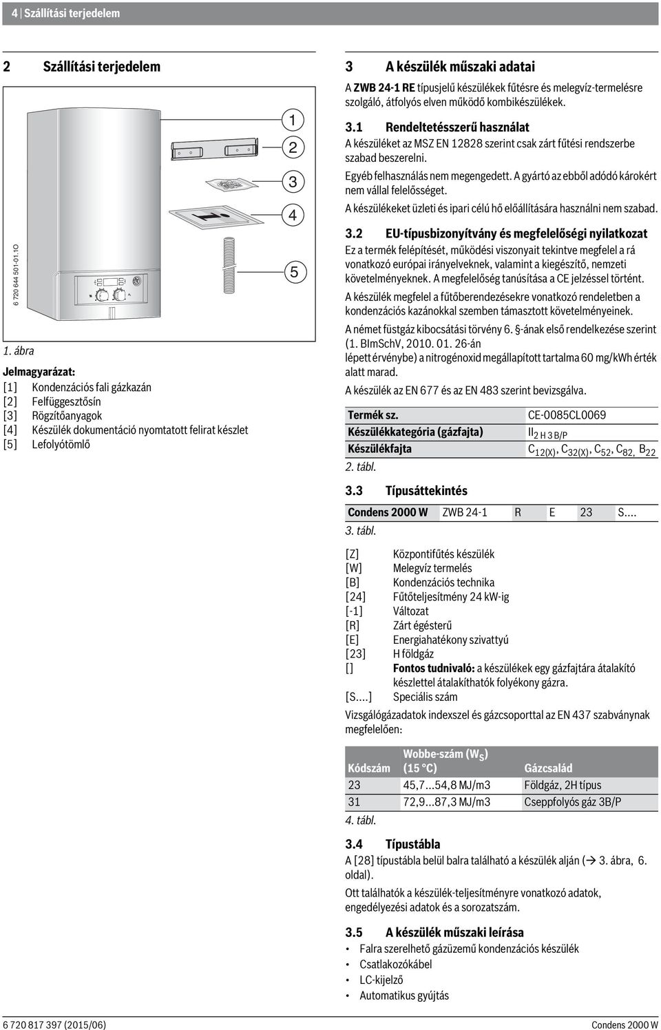ZWB 4-1 RE típusjelű készülékek fűtésre és melegvíz-termelésre szolgáló, átfolyós elven működő kombikészülékek. 3.