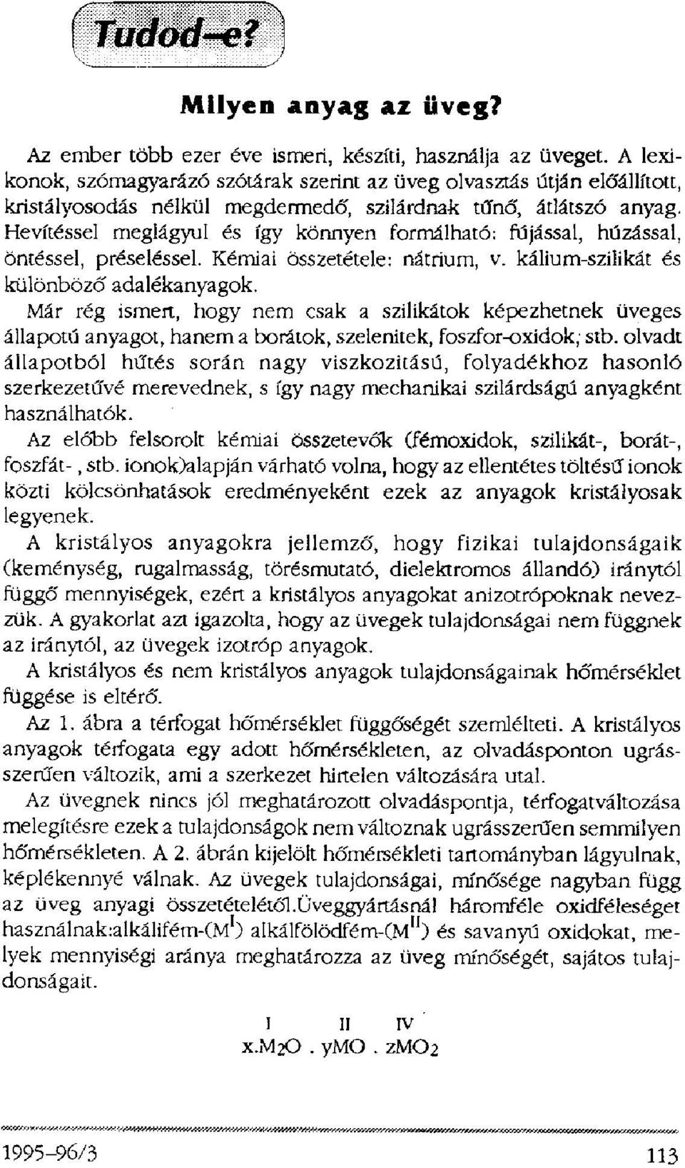 Hevítéssel meglágyul és így könnyen formálható: fújással, húzással, öntéssel, préseléssel. Kémiai összetétele: nátrium, v. kálium-szilikát és különböző adalékanyagok.