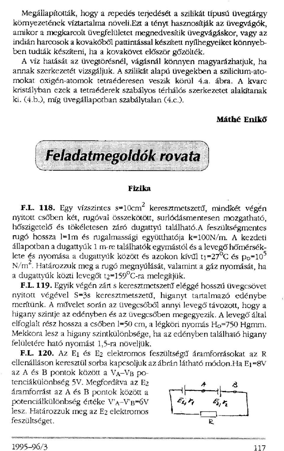 készíteni, ha a kovakövet először gőzölték. A víz hatását az üvegtörésnél, vágásnál könnyen magyarázhatjuk, ha annak szerkezetét vizsgáljuk.