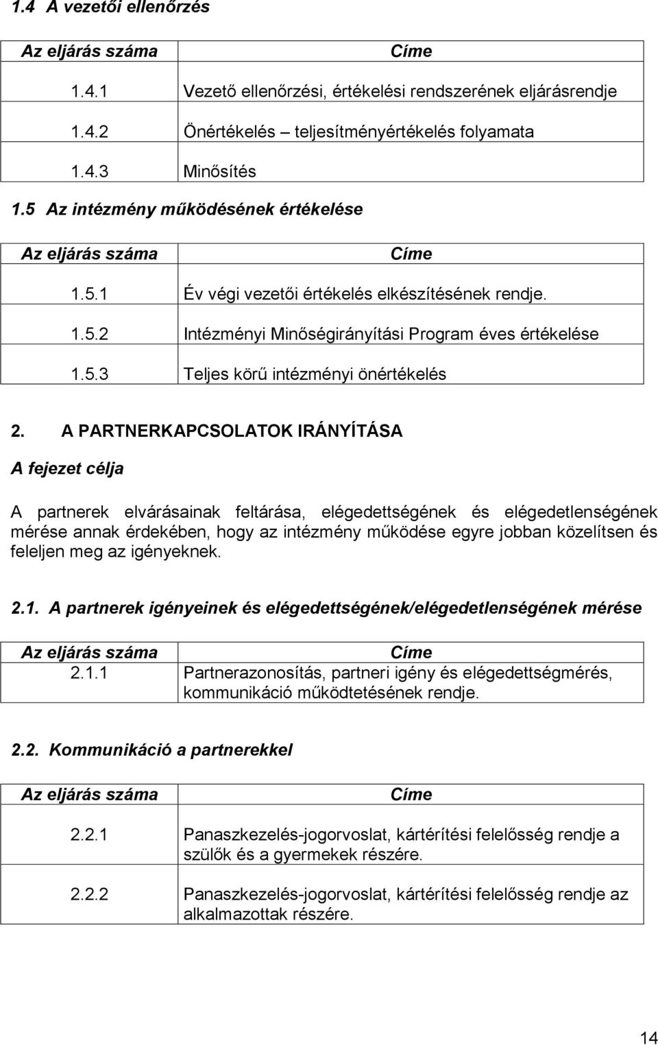 A PARTNERKAPCSOLATOK IRÁNYÍTÁSA A fejezet célja A partnerek elvárásainak feltárása, elégedettségének és elégedetlenségének mérése annak érdekében, hogy az intézmény működése egyre jobban közelítsen