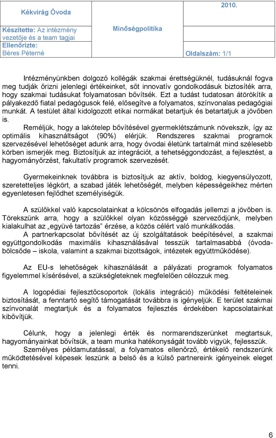 jelenlegi értékeinket, sőt innovatív gondolkodásuk biztosíték arra, hogy szakmai tudásukat folyamatosan bővítsék.