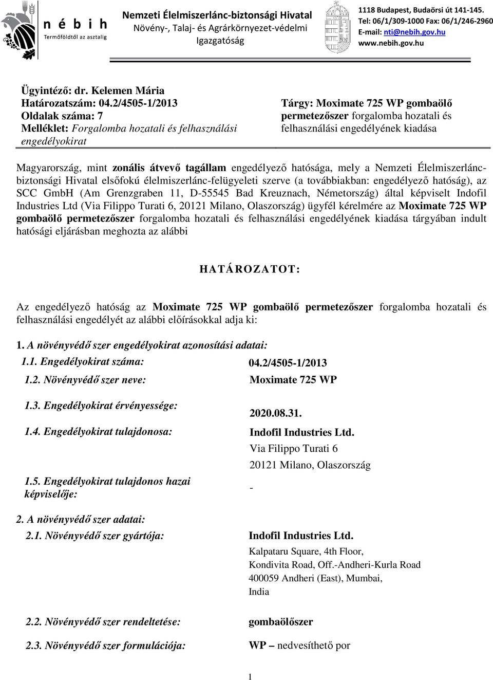 2/4505-1/2013 Oldalak száma: 7 Melléklet: Forgalomba hozatali és felhasználási engedélyokirat Tárgy: Moximate 725 WP gombaölő permetezőszer forgalomba hozatali és felhasználási engedélyének kiadása