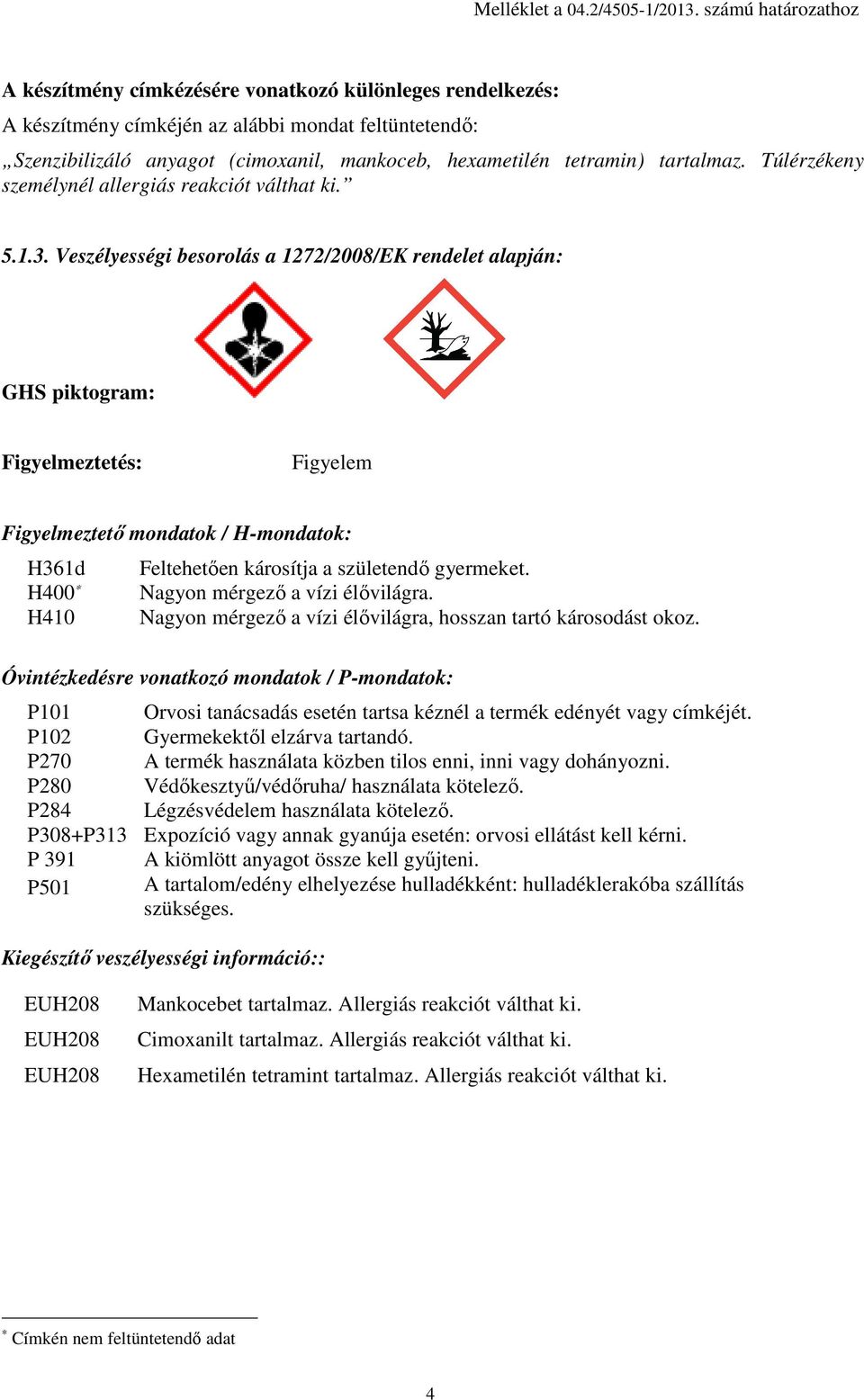 tartalmaz. Túlérzékeny személynél allergiás reakciót válthat ki. 5.1.3.