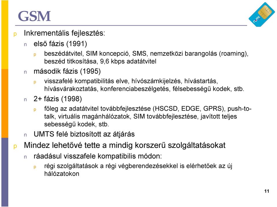 2+ fázis (1998) főleg az adatátvitel továbbfejlesztése (HSCSD, EDGE, GPRS), ush-totalk, virtuális magánhálózatok, SIM továbbfejlesztése, javított teljes sebességű kodek,