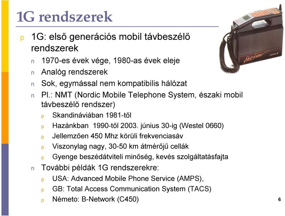 június 30-ig (Westel 0660) Jellemzően 450 Mhz körüli frekvenciasáv Viszonylag nagy, 30-50 km átmérőjű cellák Gyenge beszédátviteli minőség, kevés